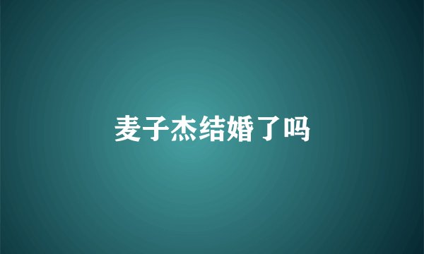 麦子杰结婚了吗