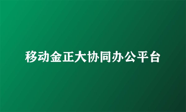 移动金正大协同办公平台