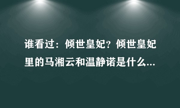 谁看过：倾世皇妃？倾世皇妃里的马湘云和温静诺是什么角色？要详细描写的