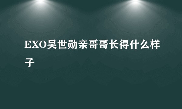 EXO吴世勋亲哥哥长得什么样子