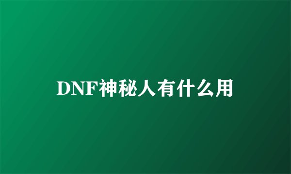 DNF神秘人有什么用