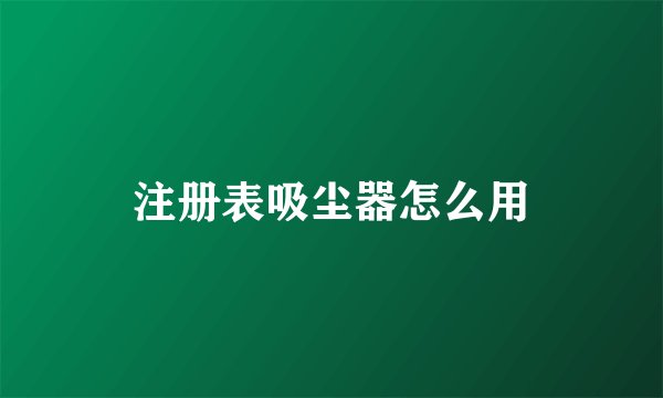 注册表吸尘器怎么用