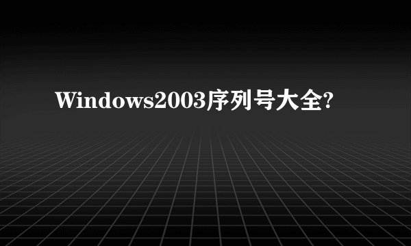 Windows2003序列号大全?