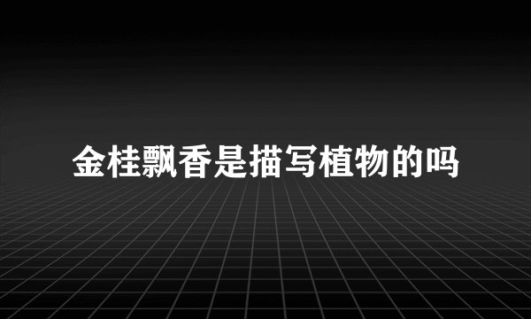 金桂飘香是描写植物的吗