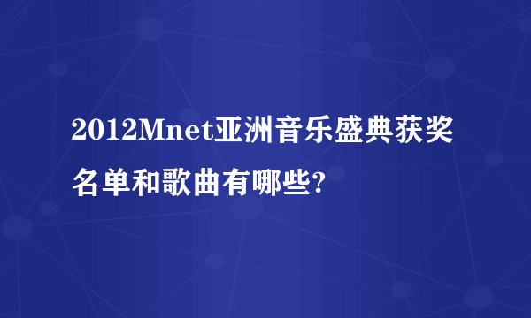2012Mnet亚洲音乐盛典获奖名单和歌曲有哪些?