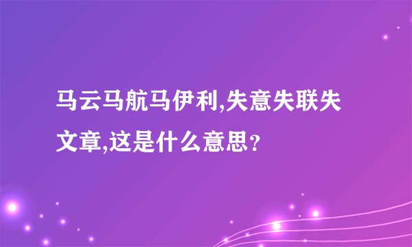马云马航马伊利,失意失联失文章,这是什么意思？