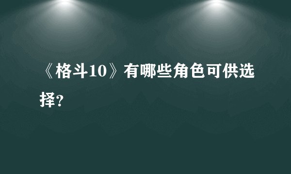 《格斗10》有哪些角色可供选择？