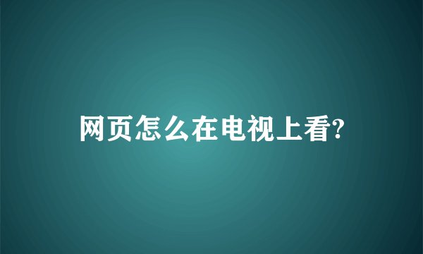 网页怎么在电视上看?