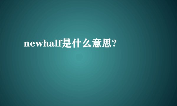 newhalf是什么意思?