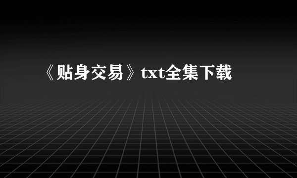 《贴身交易》txt全集下载