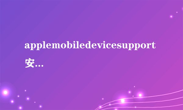 applemobiledevicesupport安装失败的解决方法