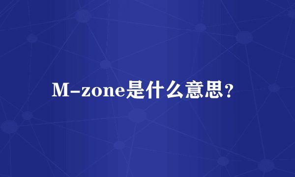 M-zone是什么意思？