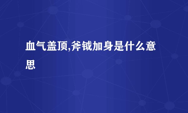 血气盖顶,斧钺加身是什么意思