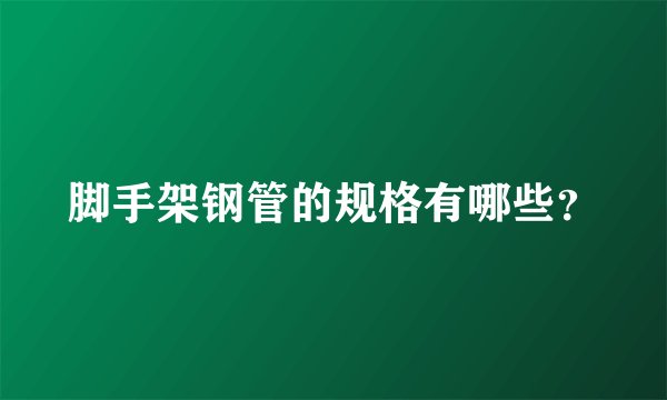 脚手架钢管的规格有哪些？