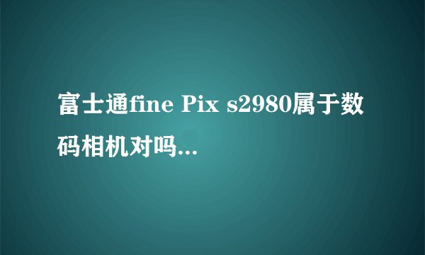 富士通fine Pix s2980属于数码相机对吗？Ebay上新机子800元，入手的话值么？