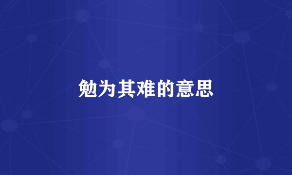 勉为其难的意思