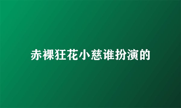 赤裸狂花小慈谁扮演的