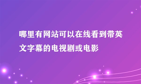 哪里有网站可以在线看到带英文字幕的电视剧或电影