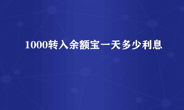 1000转入余额宝一天多少利息