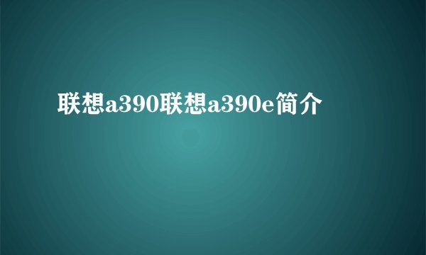 联想a390联想a390e简介