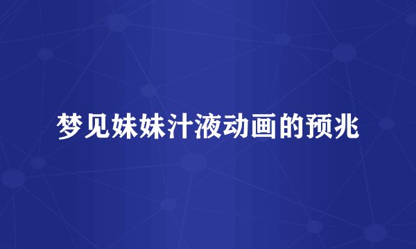 梦见妹妹汁液动画的预兆