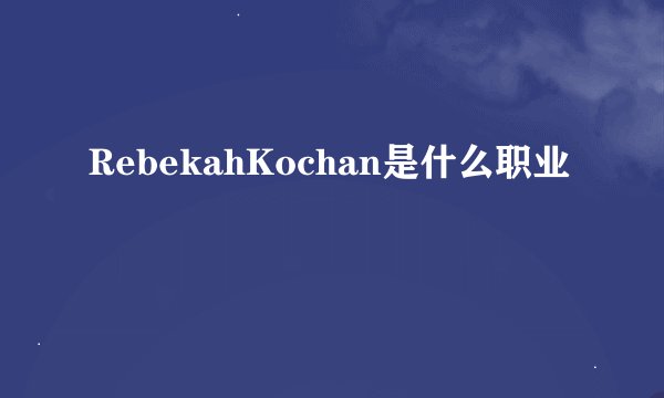 RebekahKochan是什么职业