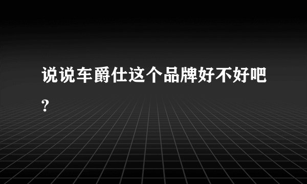 说说车爵仕这个品牌好不好吧?
