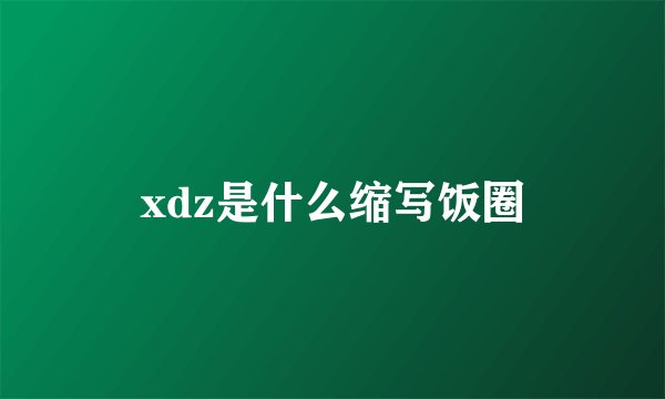 xdz是什么缩写饭圈