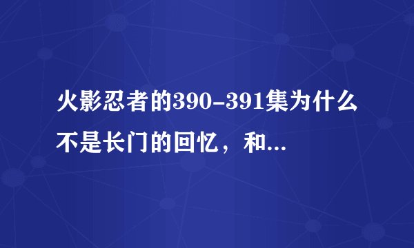 火影忍者的390-391集为什么不是长门的回忆，和剧情情不连接啊