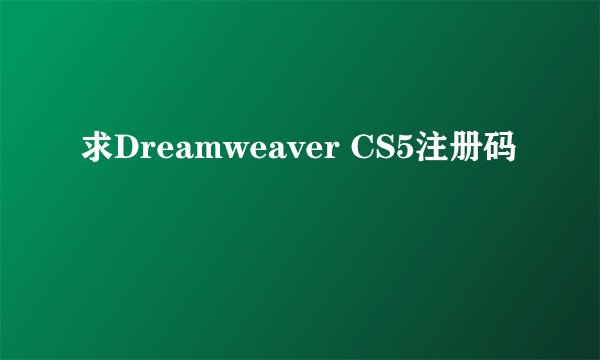 求Dreamweaver CS5注册码