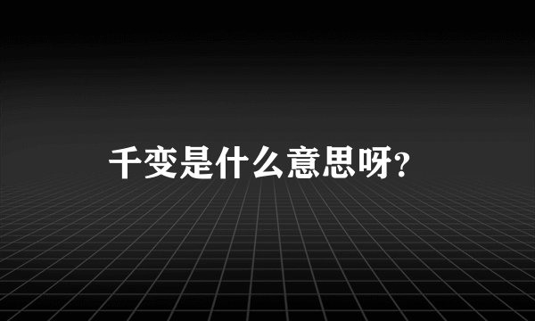 千变是什么意思呀？