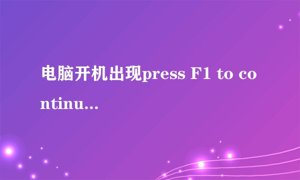 电脑开机出现press F1 to continue的解决办法