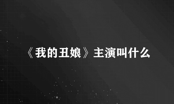 《我的丑娘》主演叫什么
