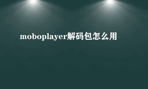 moboplayer解码包怎么用
