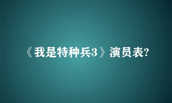 《我是特种兵3》演员表?