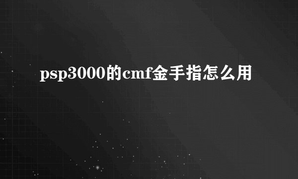 psp3000的cmf金手指怎么用