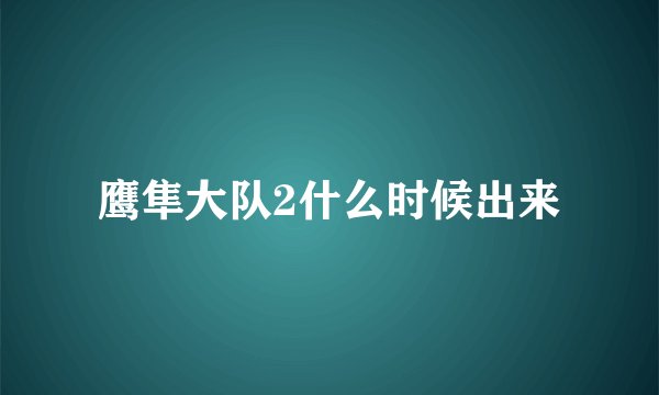 鹰隼大队2什么时候出来