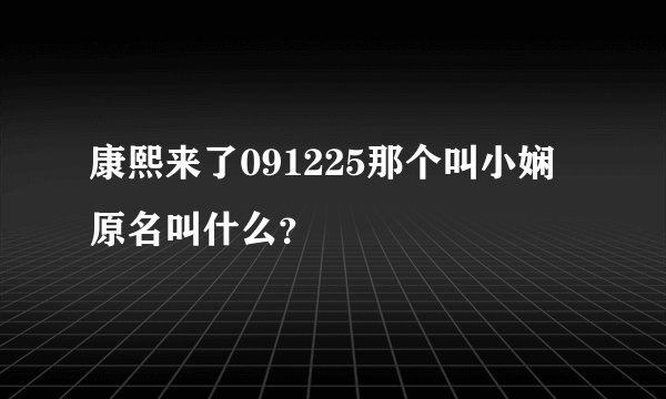 康熙来了091225那个叫小娴原名叫什么？