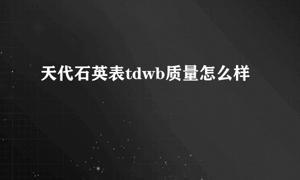 天代石英表tdwb质量怎么样