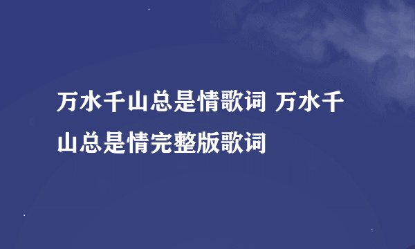 万水千山总是情歌词 万水千山总是情完整版歌词