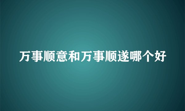 万事顺意和万事顺遂哪个好