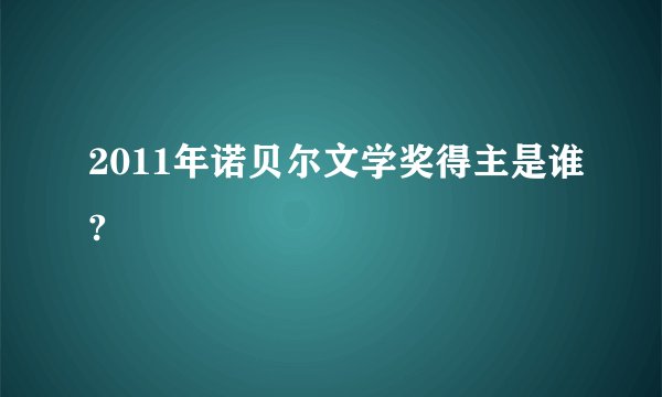 2011年诺贝尔文学奖得主是谁?
