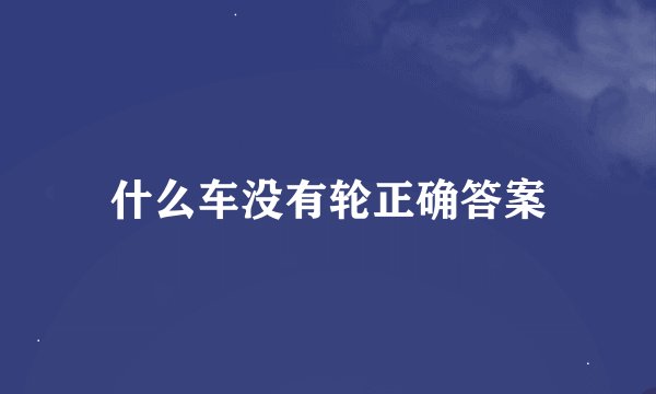 什么车没有轮正确答案
