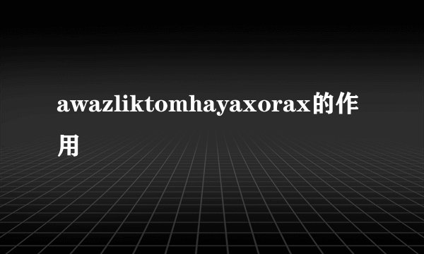awazliktomhayaxorax的作用
