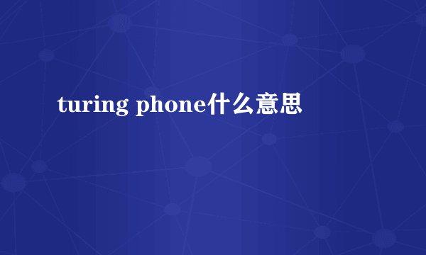 turing phone什么意思