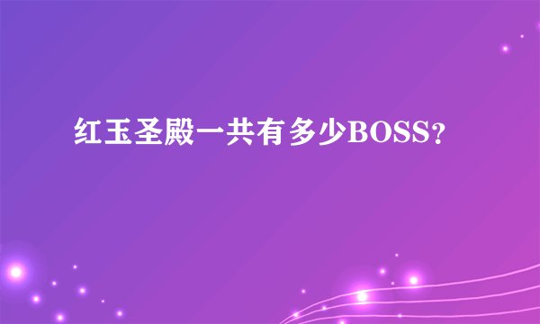 红玉圣殿一共有多少BOSS？
