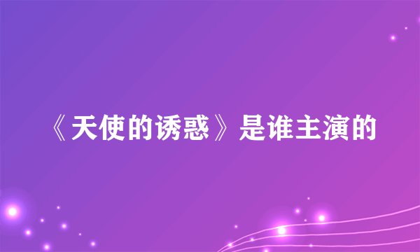 《天使的诱惑》是谁主演的