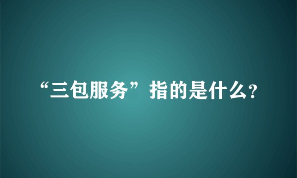 “三包服务”指的是什么？