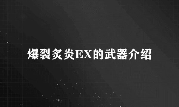 爆裂炙炎EX的武器介绍
