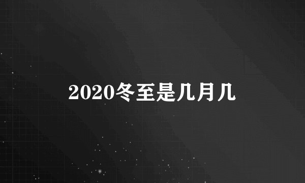 2020冬至是几月几